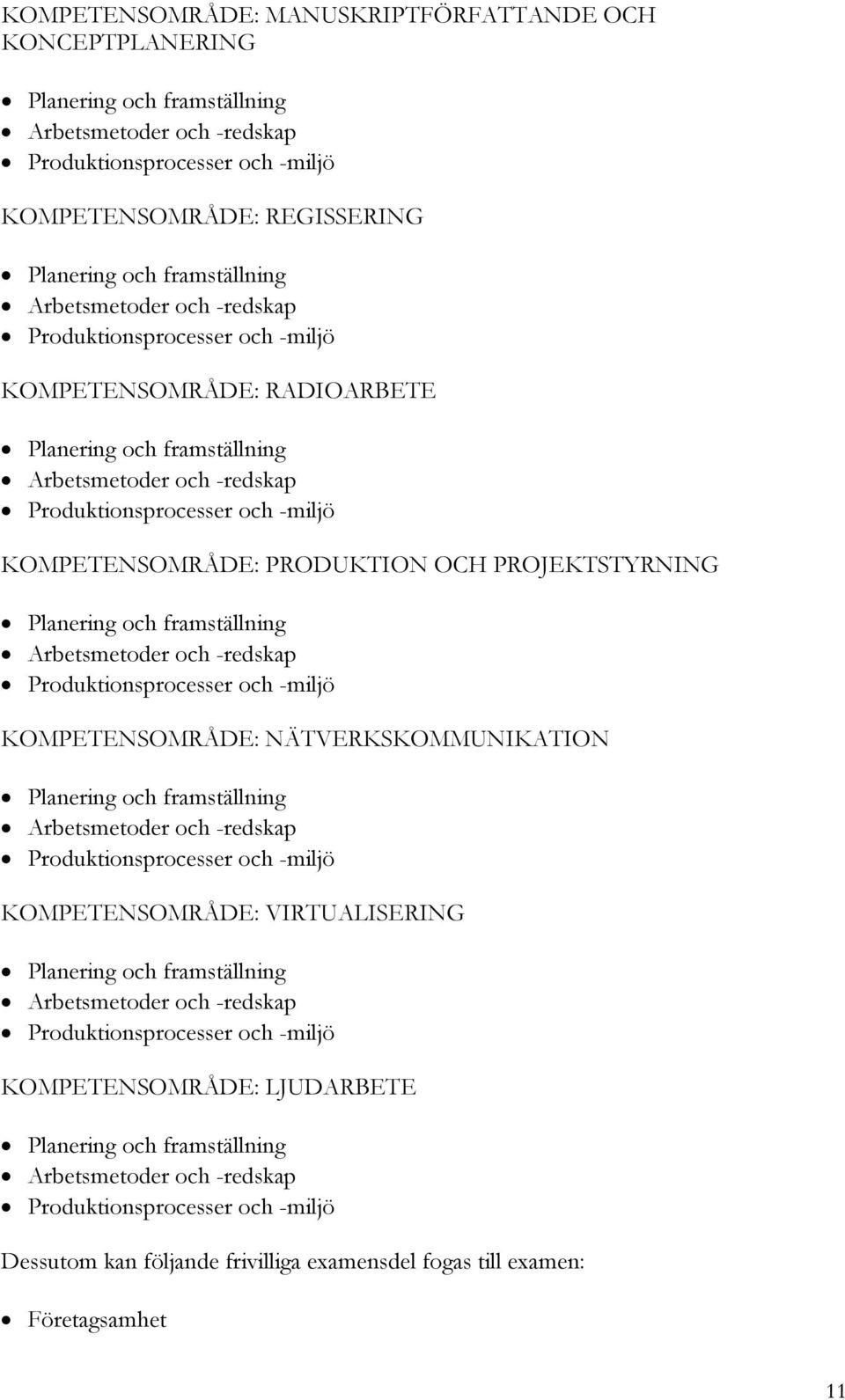 KOMPETENSOMRÅDE: PRODUKTION OCH PROJEKTSTYRNING Planering och framställning Arbetsmetoder och -redskap Produktionsprocesser och -miljö KOMPETENSOMRÅDE: NÄTVERKSKOMMUNIKATION Planering och