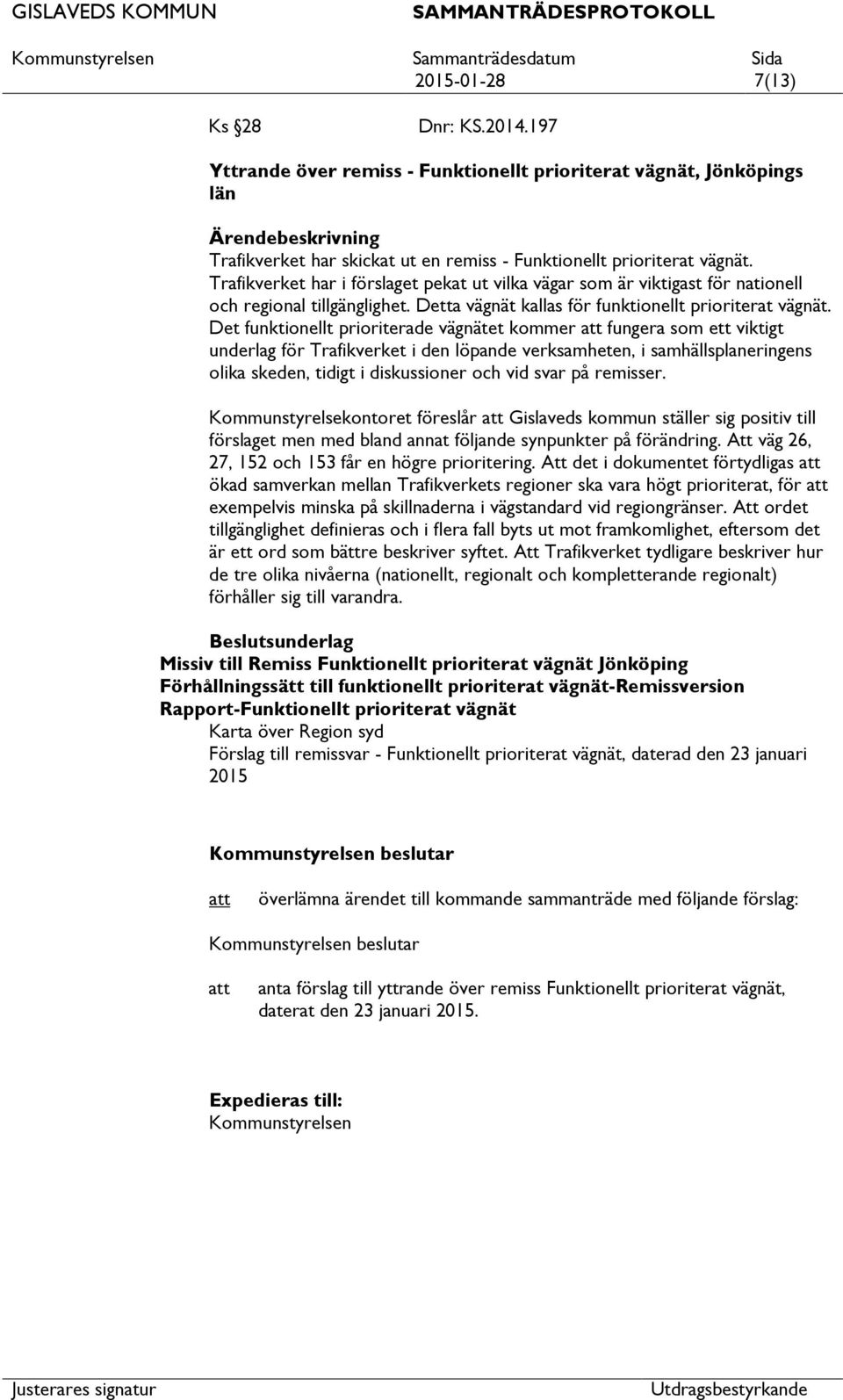 Det funktionellt prioriterade vägnätet kommer fungera som ett viktigt underlag för Trafikverket i den löpande verksamheten, i samhällsplaneringens olika skeden, tidigt i diskussioner och vid svar på