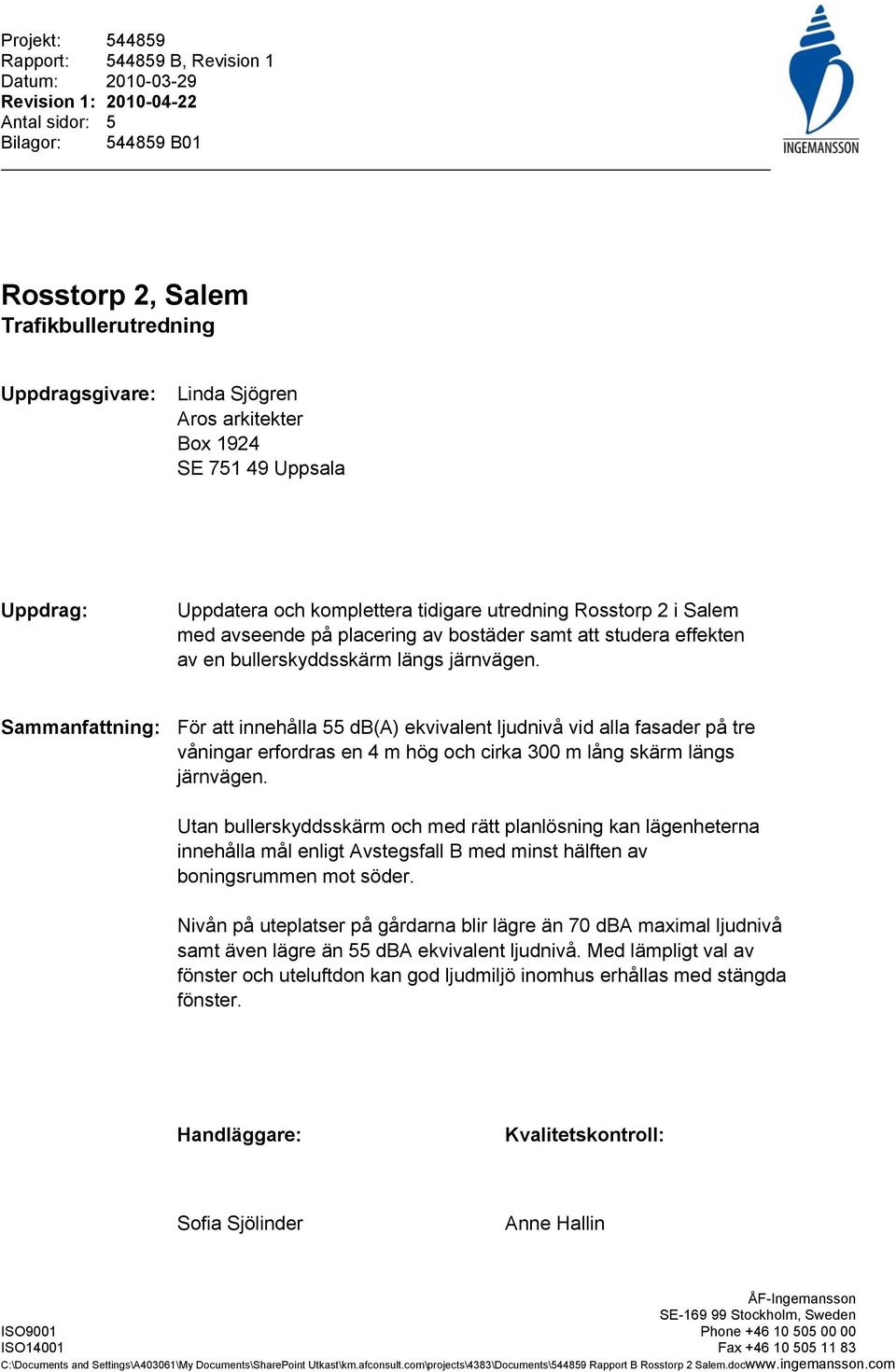 längs järnvägen. Sammanfattning: För att innehålla 55 db(a) ekvivalent ljudnivå vid alla fasader på tre våningar erfordras en 4 m hög och cirka 300 m lång skärm längs järnvägen.