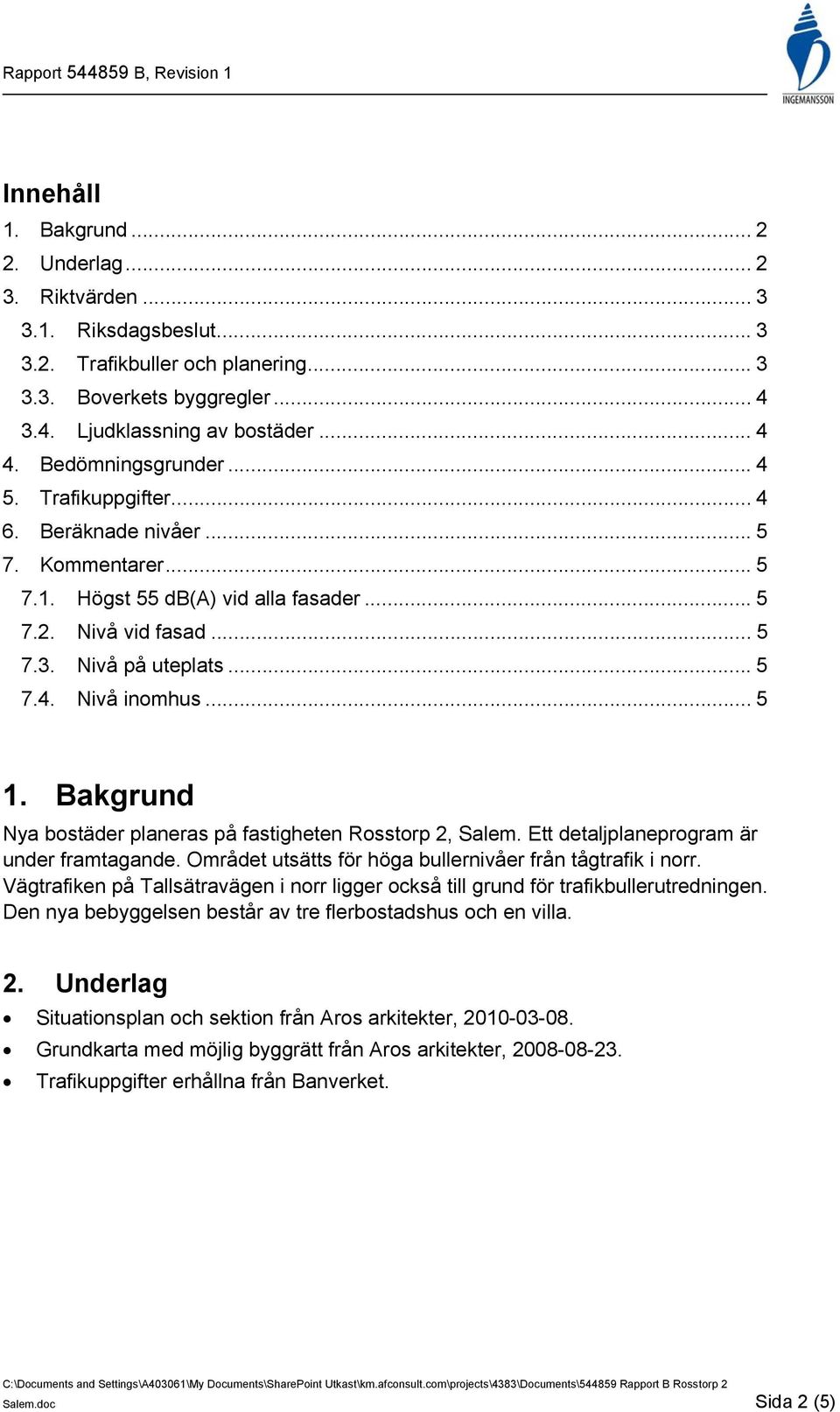 .. 5 1. Bakgrund Nya bostäder planeras på fastigheten Rosstorp 2, Salem. Ett detaljplaneprogram är under framtagande. Området utsätts för höga bullernivåer från tågtrafik i norr.