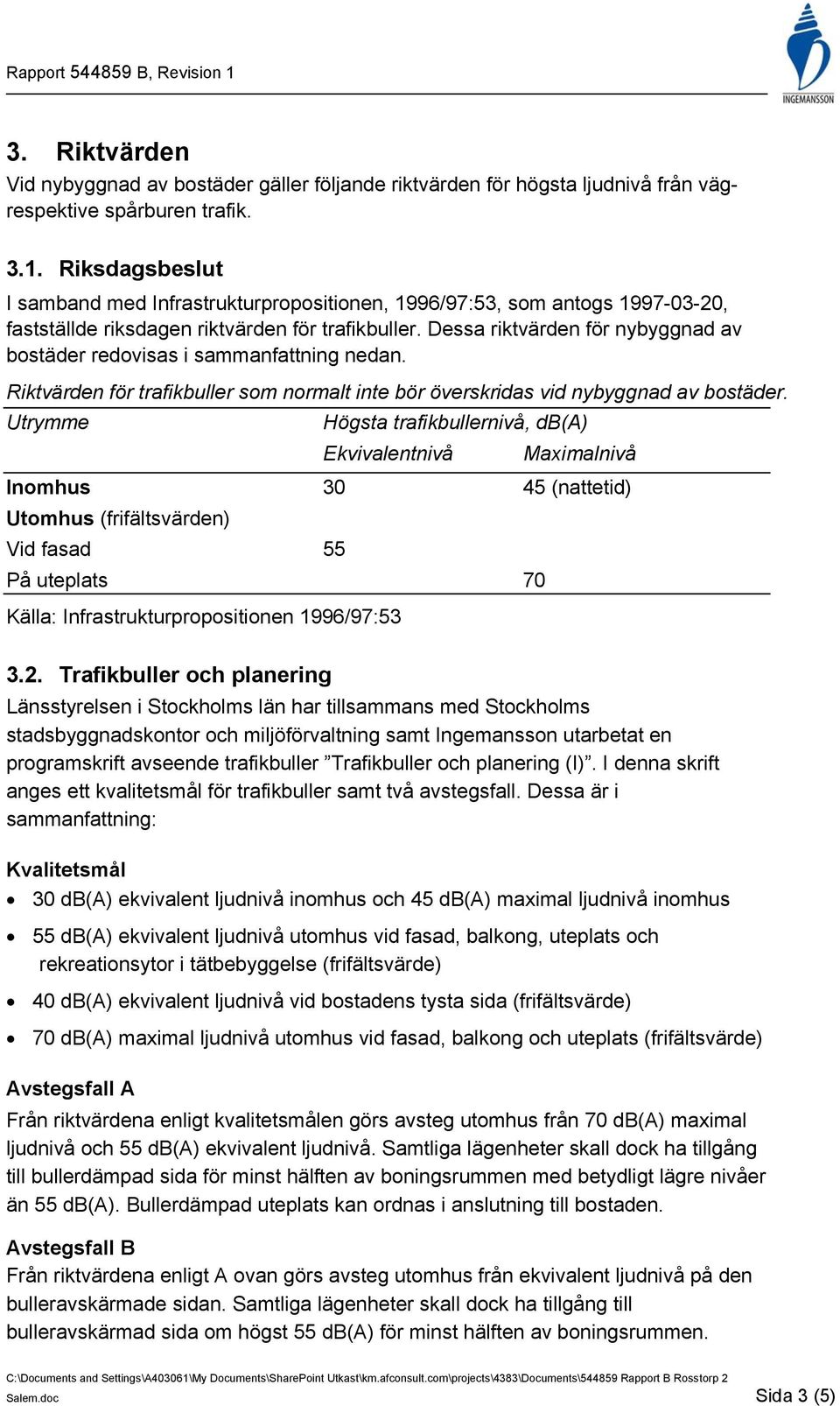 Dessa riktvärden för nybyggnad av bostäder redovisas i sammanfattning nedan. Riktvärden för trafikbuller som normalt inte bör överskridas vid nybyggnad av bostäder.