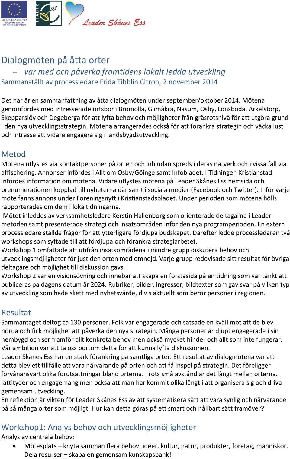 Mötena genomfördes med intresserade ortsbor i Bromölla, Glimåkra, Näsum, Osby, Lönsboda, Arkelstorp, Skepparslöv och Degeberga för att lyfta behov och möjligheter från gräsrotsnivå för att utgöra