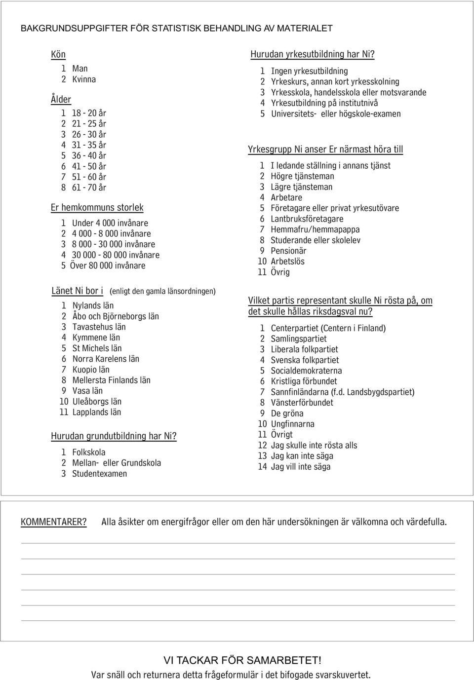 län 3 Tavastehus län 4 Kymmene län 5 St Michels län 6 Norra Karelens län 7 Kuopio län 8 Mellersta Finlands län 9 Vasa län 10 Uleåborgs län 11 Lapplands län Hurudan grundutbildning har Ni?