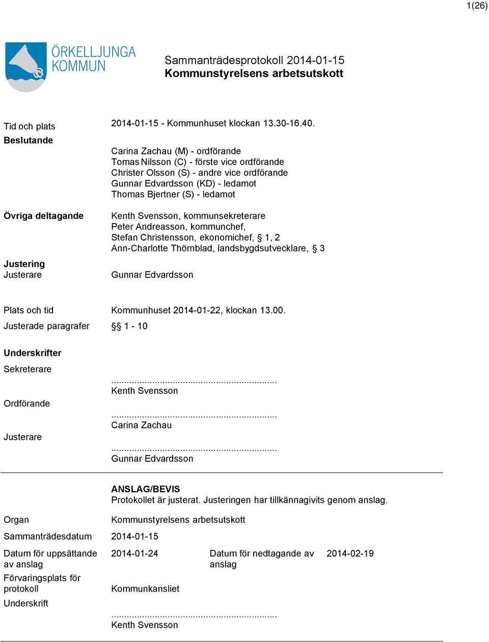 deltagande Justering Justerare Kenth Svensson, kommunsekreterare Peter Andreasson, kommunchef, Stefan Christensson, ekonomichef, 1, 2 Ann-Charlotte Thörnblad, landsbygdsutvecklare, 3 Gunnar