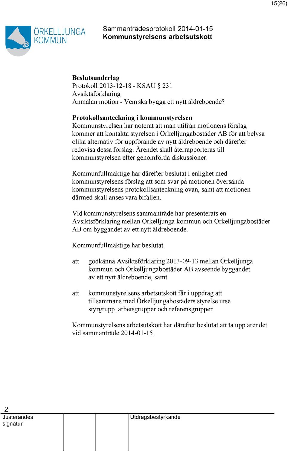 uppförande av nytt äldreboende och därefter redovisa dessa förslag. Ärendet skall återrapporteras till kommunstyrelsen efter genomförda diskussioner.