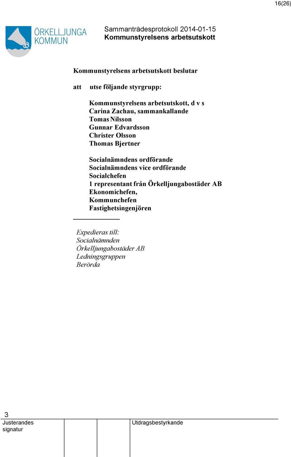 ordförande Socialchefen 1 representant från Örkelljungabostäder AB Ekonomichefen, Kommunchefen
