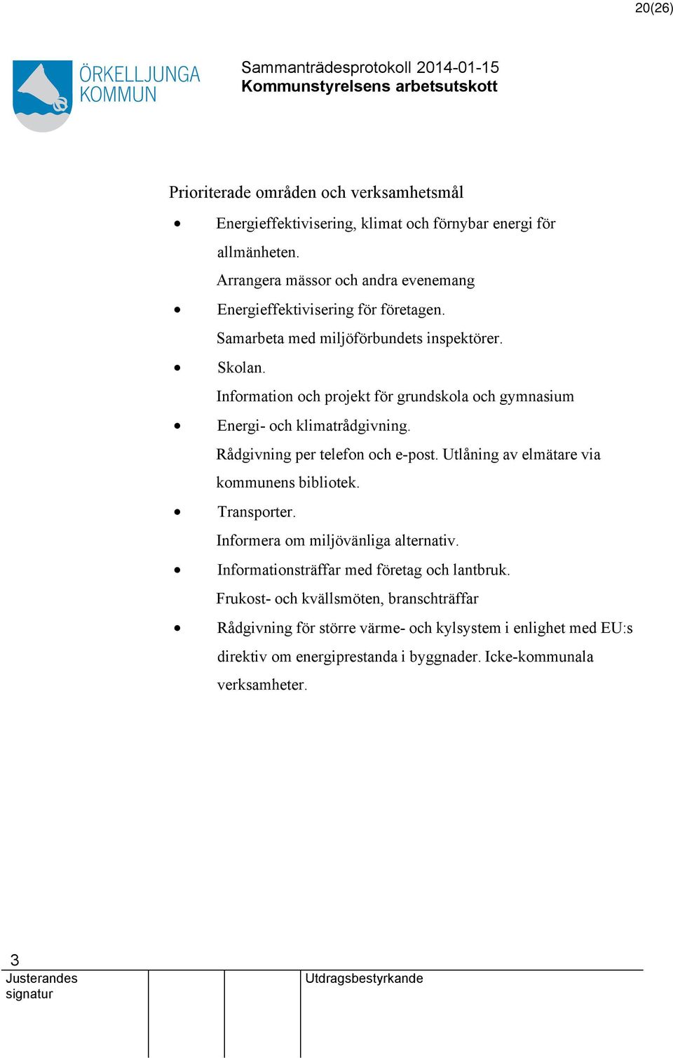 Information och projekt för grundskola och gymnasium Energi- och klimatrådgivning. Rådgivning per telefon och e-post. Utlåning av elmätare via kommunens bibliotek.