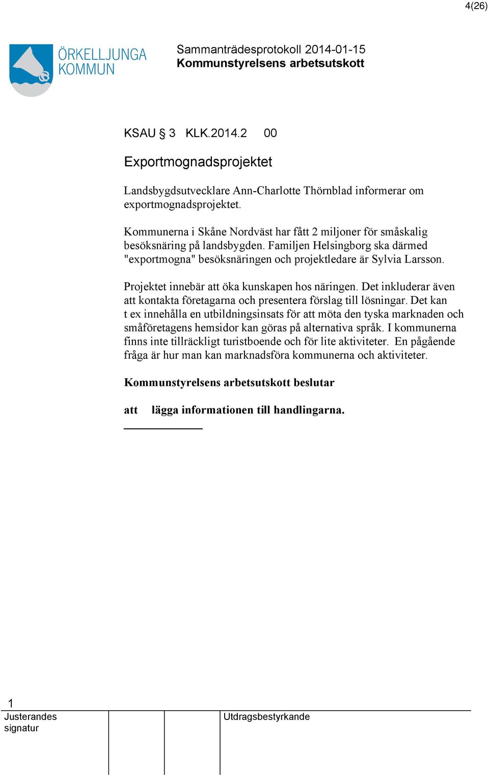 Projektet innebär att öka kunskapen hos näringen. Det inkluderar även att kontakta företagarna och presentera förslag till lösningar.