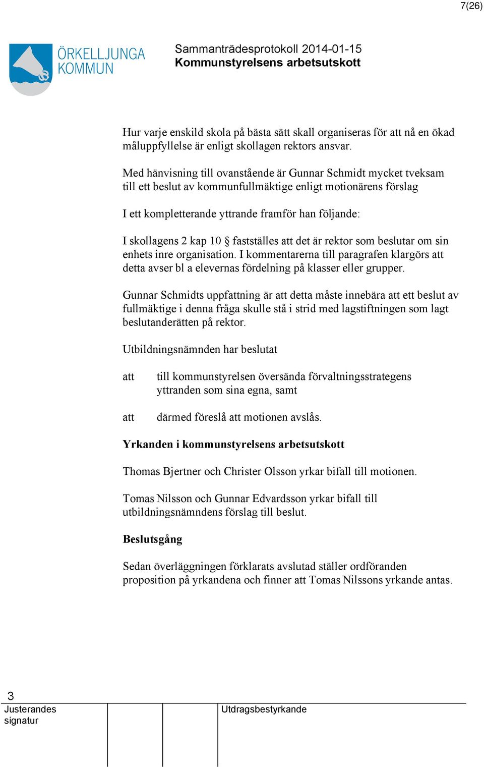 10 fastställes att det är rektor som beslutar om sin enhets inre organisation. I kommentarerna till paragrafen klargörs att detta avser bl a elevernas fördelning på klasser eller grupper.