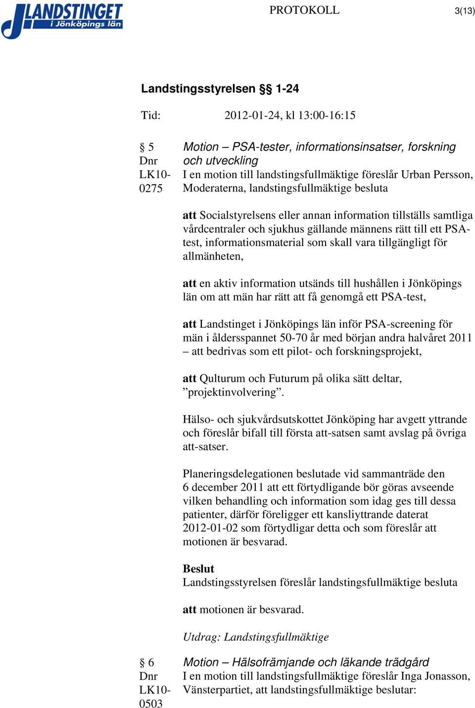 att en aktiv information utsänds till hushållen i Jönköpings län om att män har rätt att få genomgå ett PSA-test, att Landstinget i Jönköpings län inför PSA-screening för män i åldersspannet 50-70 år