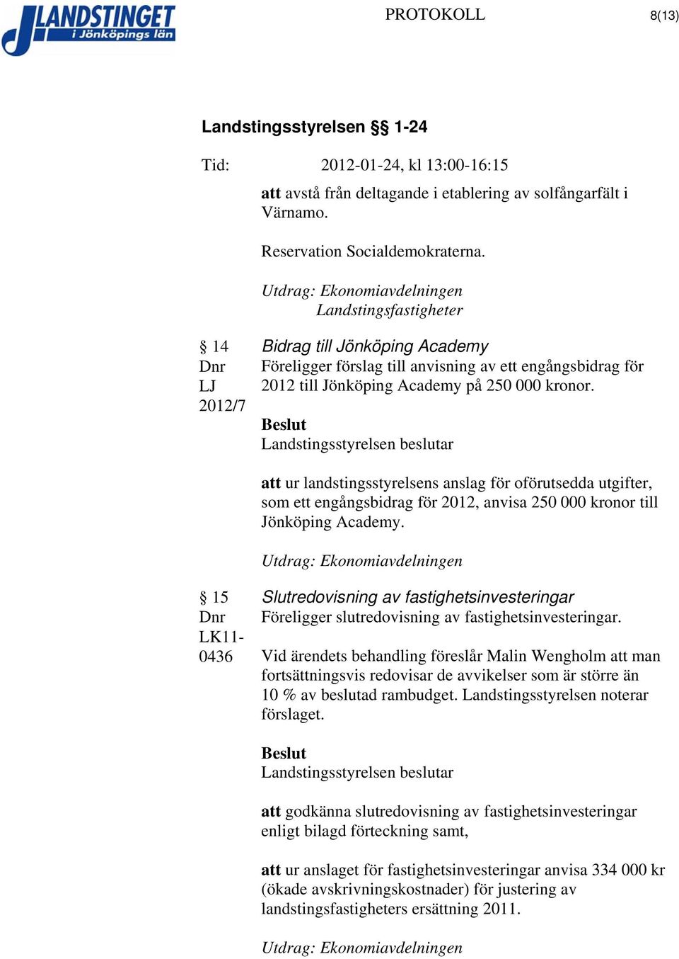 att ur landstingsstyrelsens anslag för oförutsedda utgifter, som ett engångsbidrag för 2012, anvisa 250 000 kronor till Jönköping Academy.