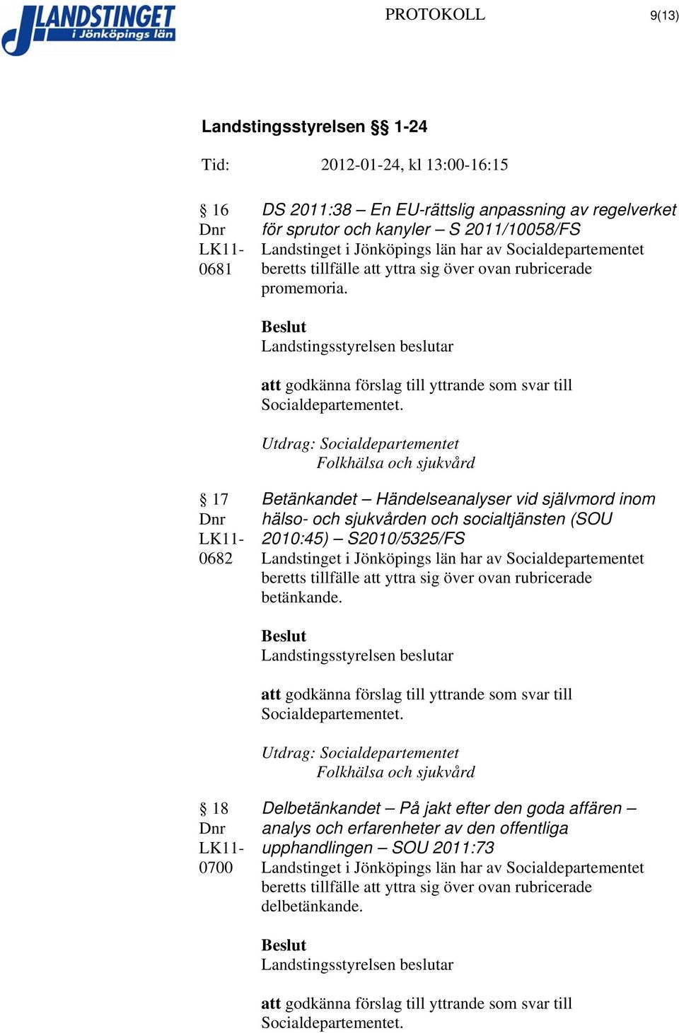 Utdrag: Socialdepartementet Folkhälsa och sjukvård 17 0682 Betänkandet Händelseanalyser vid självmord inom hälso- och sjukvården och socialtjänsten (SOU 2010:45) S2010/5325/FS Landstinget i