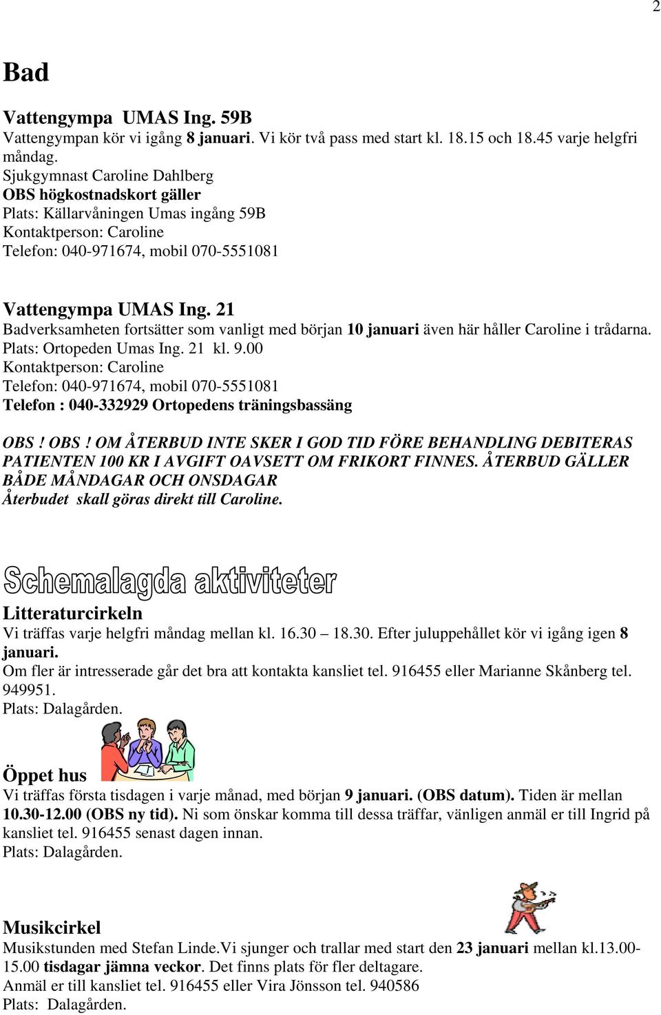 21 Badverksamheten fortsätter som vanligt med början 10 januari även här håller Caroline i trådarna. Plats: Ortopeden Umas Ing. 21 kl. 9.