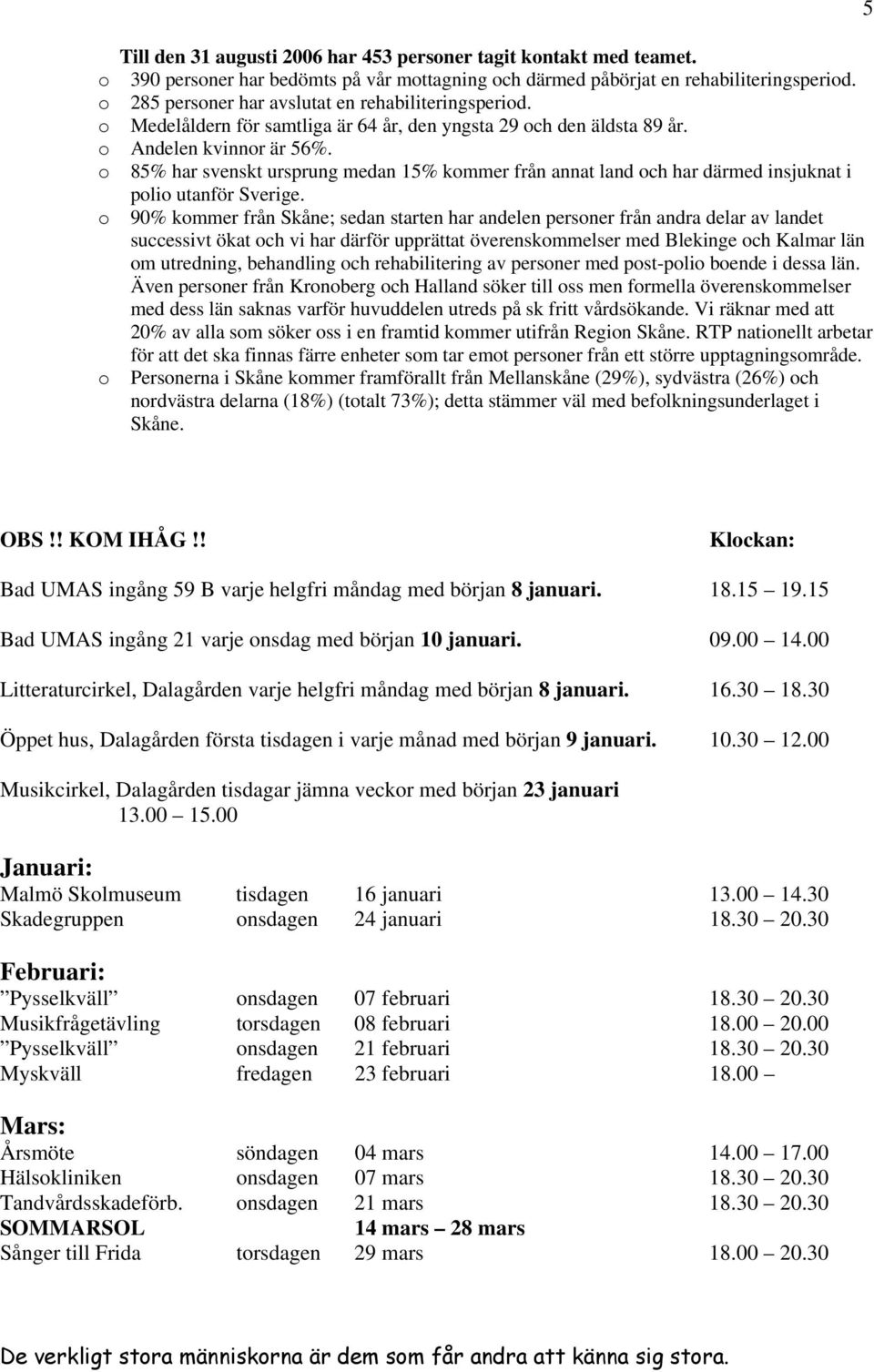 o 85% har svenskt ursprung medan 15% kommer från annat land och har därmed insjuknat i polio utanför Sverige.