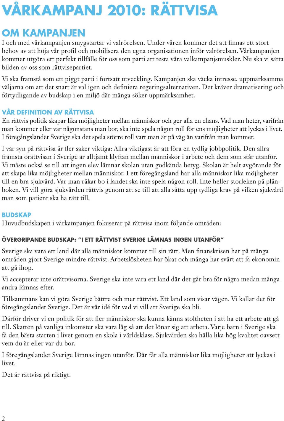 Vårkampanjen kommer utgöra ett perfekt tillfälle för oss som parti att testa våra valkampanjsmuskler. Nu ska vi sätta bilden av oss som rättvisepartiet.