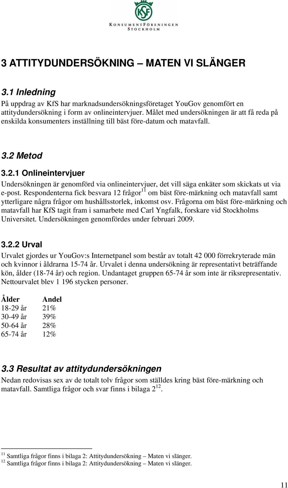 Metod 3.2.1 Onlineintervjuer Undersökningen är genomförd via onlineintervjuer, det vill säga enkäter som skickats ut via e-post.