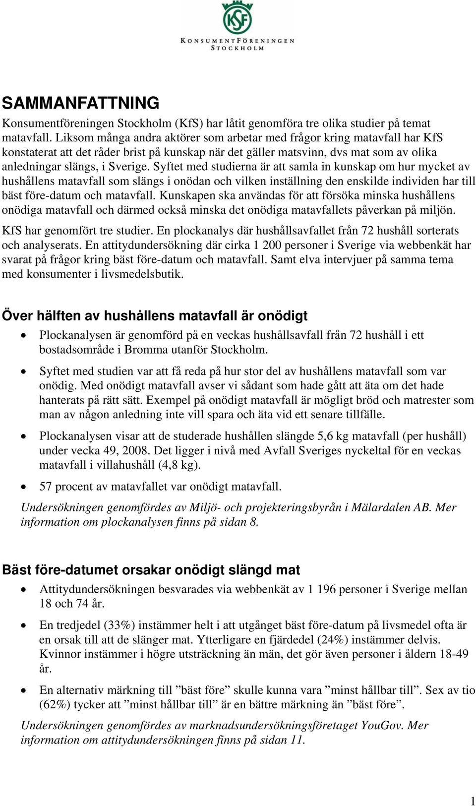 Syftet med studierna är att samla in kunskap om hur mycket av hushållens matavfall som slängs i onödan och vilken inställning den enskilde individen har till bäst före-datum och matavfall.