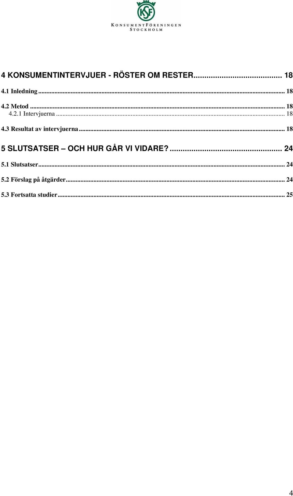 .. 18 5 SLUTSATSER OCH HUR GÅR VI VIDARE?... 24 5.1 Slutsatser.