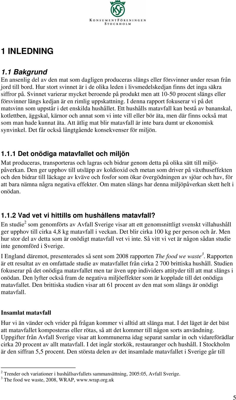 Svinnet varierar mycket beroende på produkt men att 10-50 procent slängs eller försvinner längs kedjan är en rimlig uppskattning.