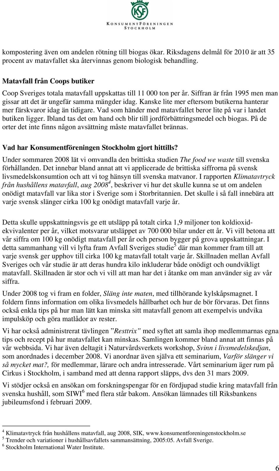 Kanske lite mer eftersom butikerna hanterar mer färskvaror idag än tidigare. Vad som händer med matavfallet beror lite på var i landet butiken ligger.