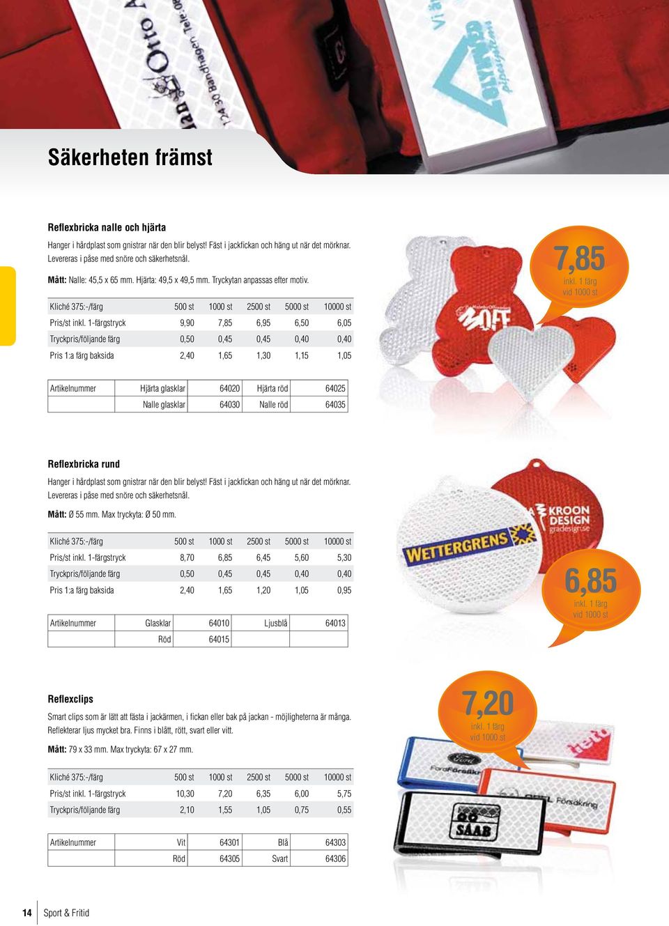 1-färgstryck 9,90 7,85 6,95 6,50 6,05 Tryckpris/följande färg 0,50 0,45 0,45 0,40 0,40 Pris 1:a färg baksida 2,40 1,65 1,30 1,15 1,05 7,85 Artikelnummer Hjärta glasklar 64020 Hjärta röd 64025 Nalle