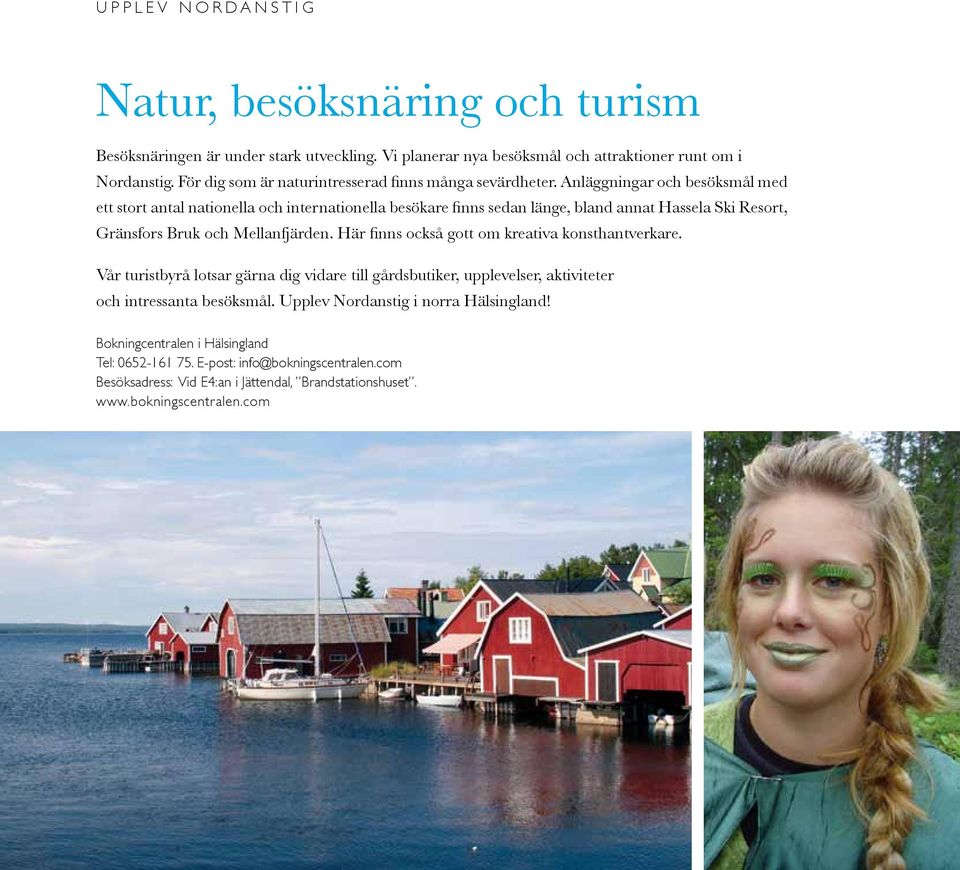 Anläggningar och besöksmål med ett stort antal nationella och internationella besökare finns sedan länge, bland annat Hassela Ski Resort, Gränsfors Bruk och Mellanfjärden.