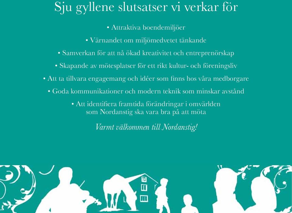 tillvara engagemang och idéer som finns hos våra medborgare Goda kommunikationer och modern teknik som minskar