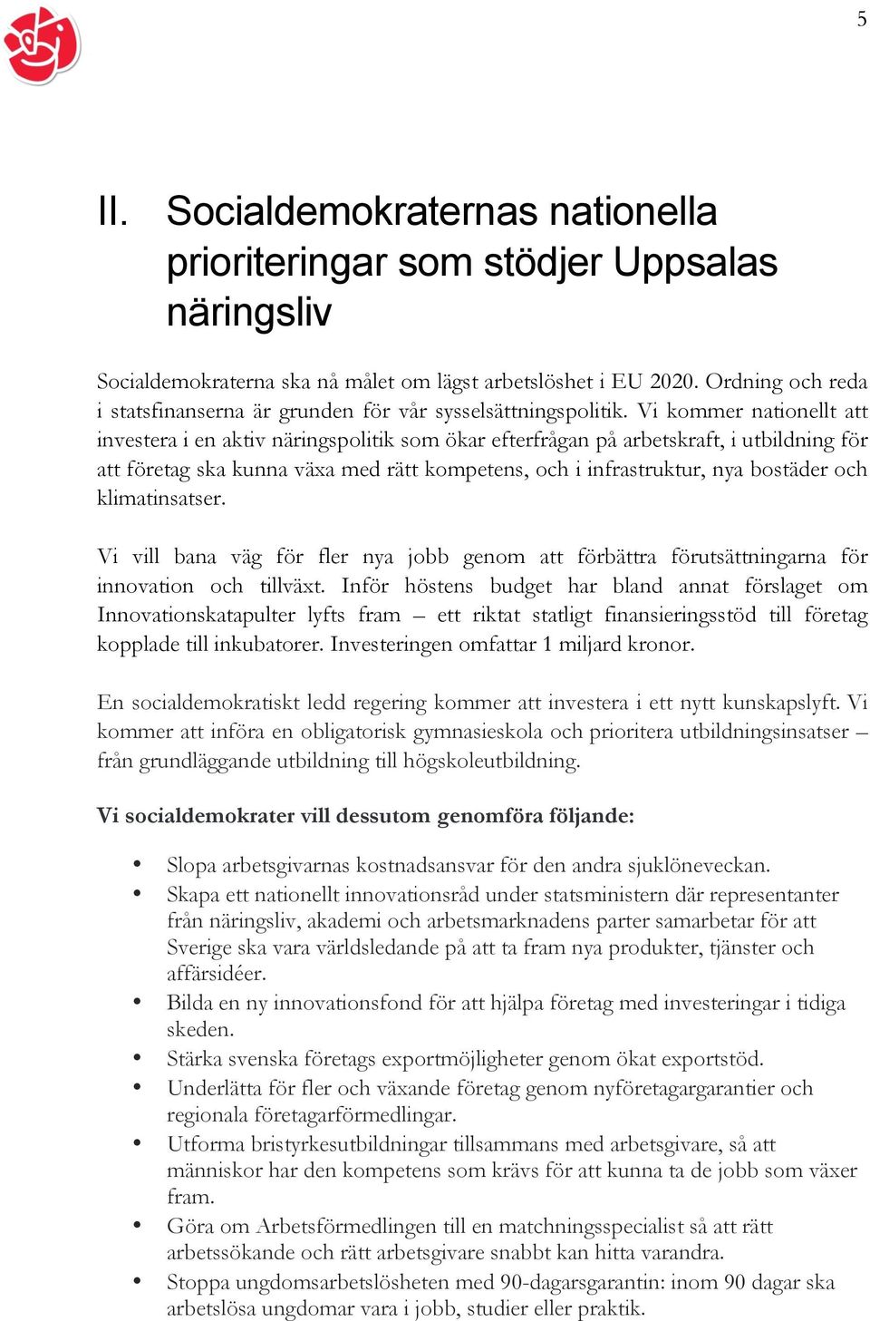 Vi kommer nationellt att investera i en aktiv näringspolitik som ökar efterfrågan på arbetskraft, i utbildning för att företag ska kunna växa med rätt kompetens, och i infrastruktur, nya bostäder och