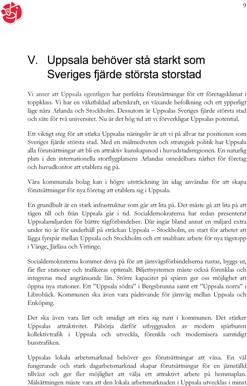 Nu är det hög tid att vi förverkligar Uppsalas potential. Ett viktigt steg för att stärka Uppsalas näringsliv är att vi på allvar tar positionen som Sveriges fjärde största stad.