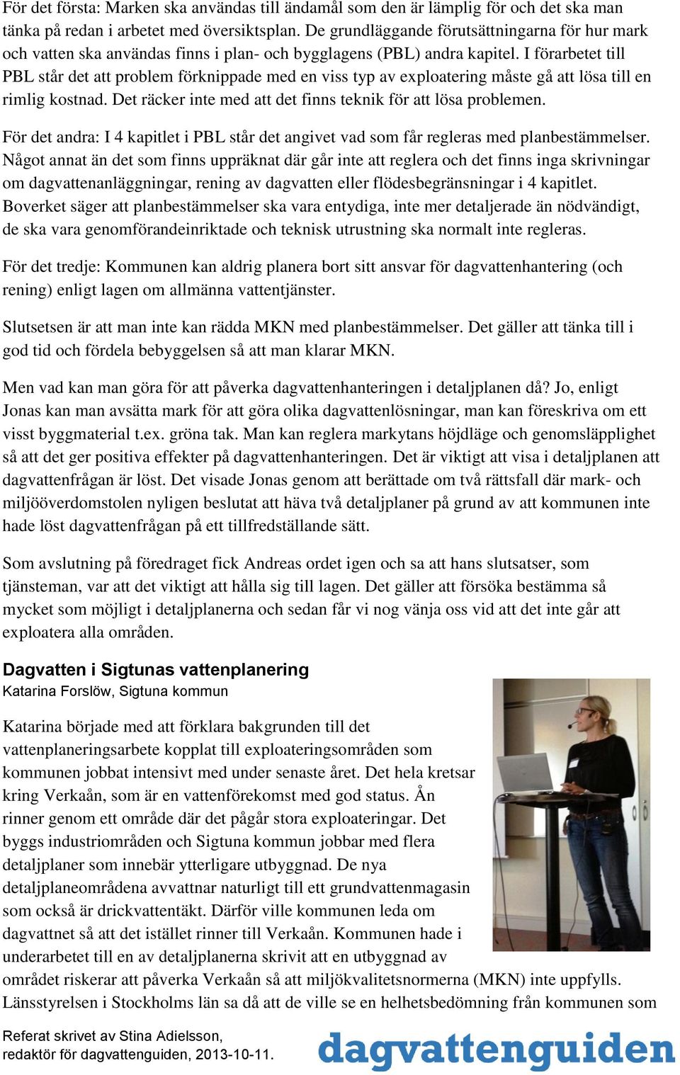 I förarbetet till PBL står det att problem förknippade med en viss typ av exploatering måste gå att lösa till en rimlig kostnad. Det räcker inte med att det finns teknik för att lösa problemen.