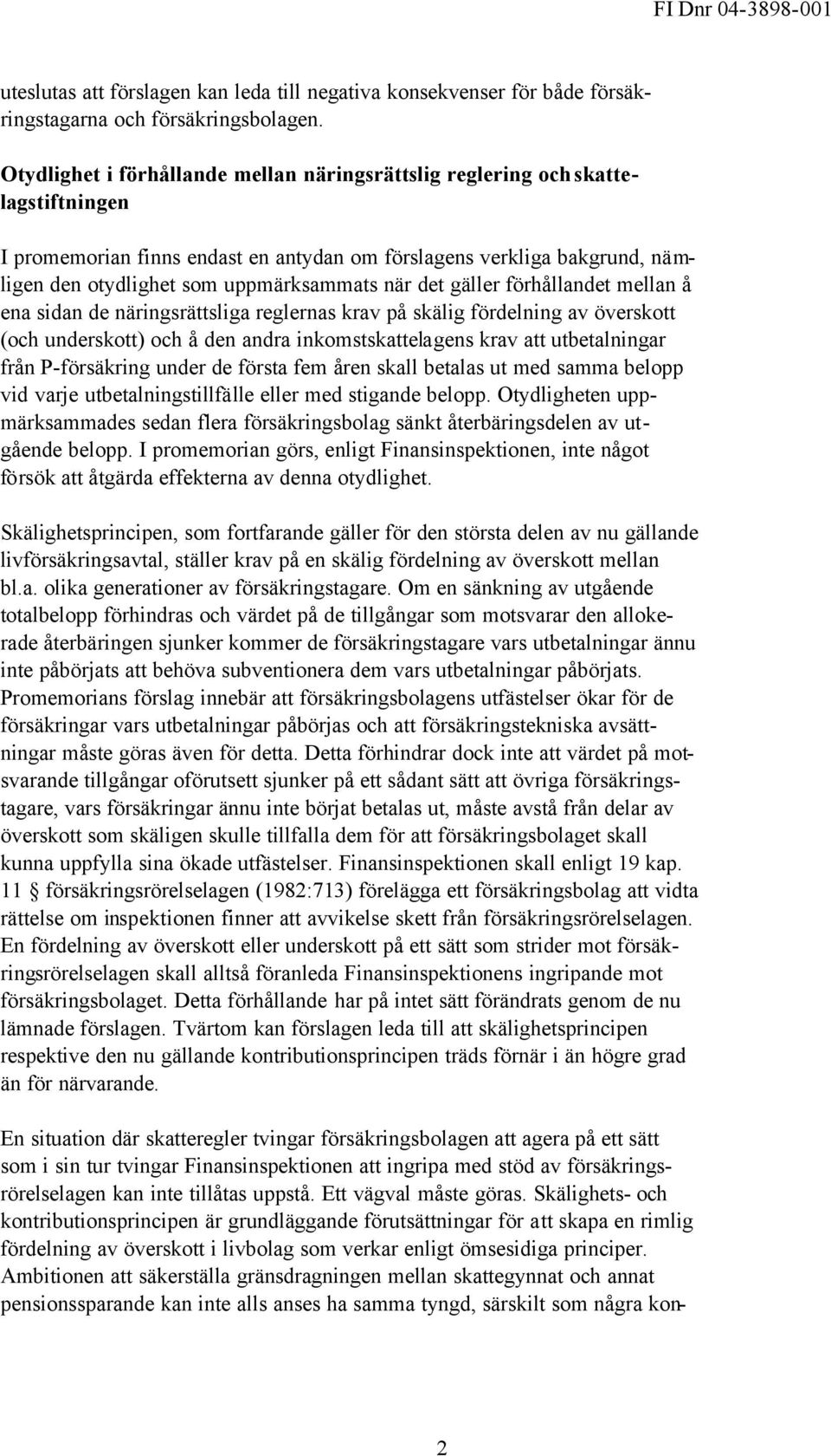 när det gäller förhållandet mellan å ena sidan de näringsrättsliga reglernas krav på skälig fördelning av överskott (och underskott) och å den andra inkomstskattelagens krav att utbetalningar från