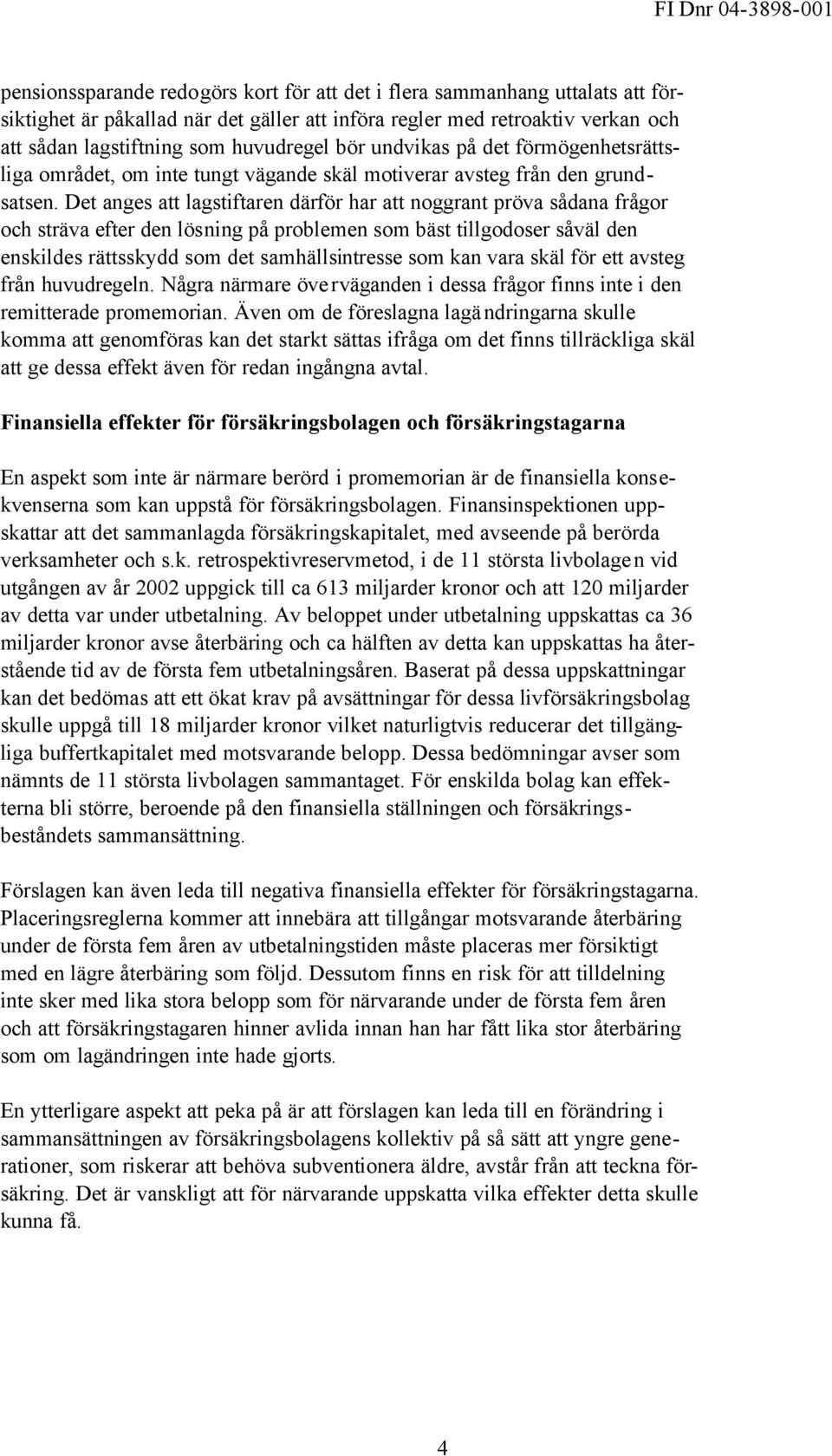 Det anges att lagstiftaren därför har att noggrant pröva sådana frågor och sträva efter den lösning på problemen som bäst tillgodoser såväl den enskildes rättsskydd som det samhällsintresse som kan