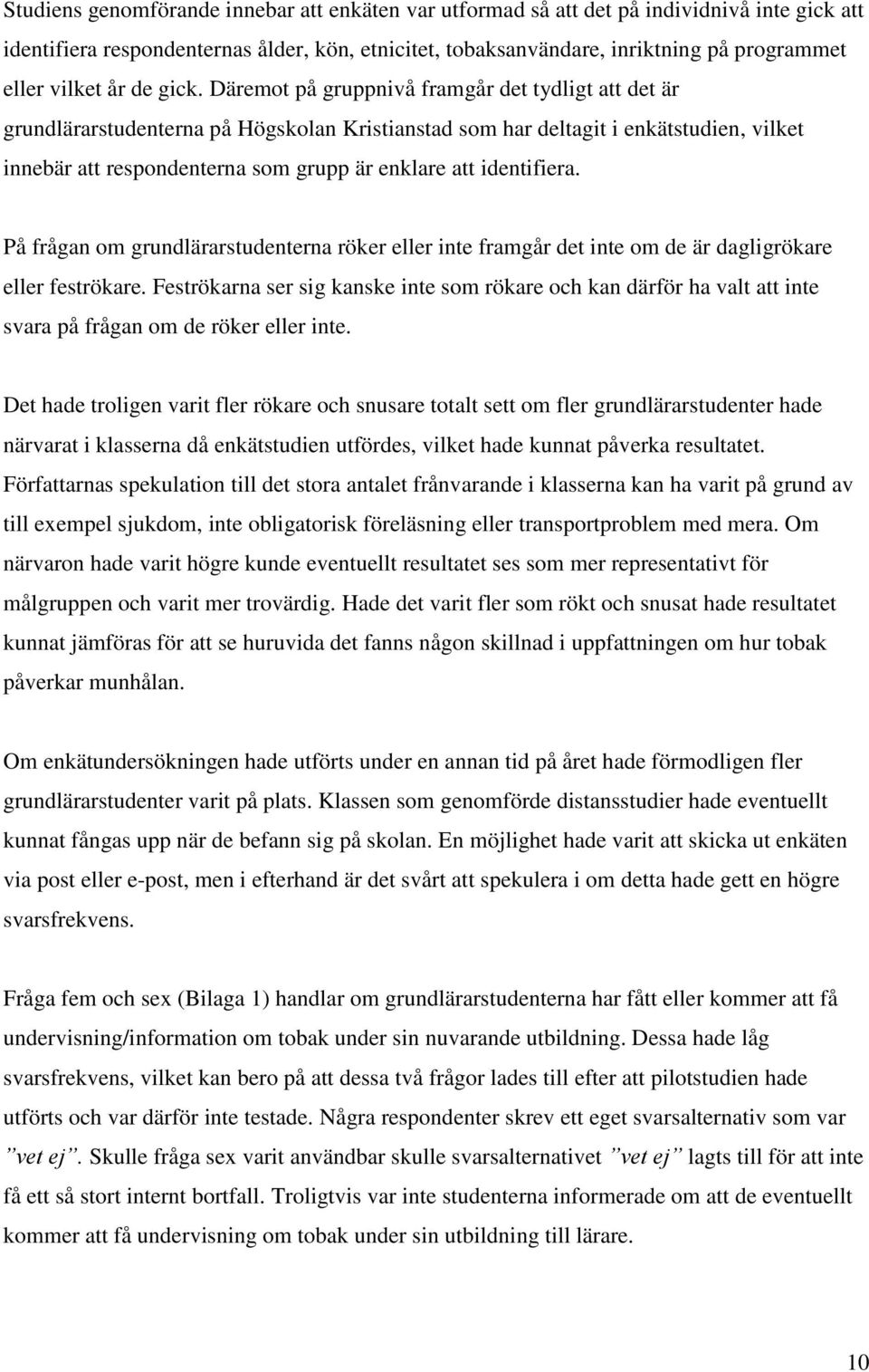 Däremot på gruppnivå framgår det tydligt att det är grundlärarstudenterna på Högskolan Kristianstad som har deltagit i enkätstudien, vilket innebär att respondenterna som grupp är enklare att