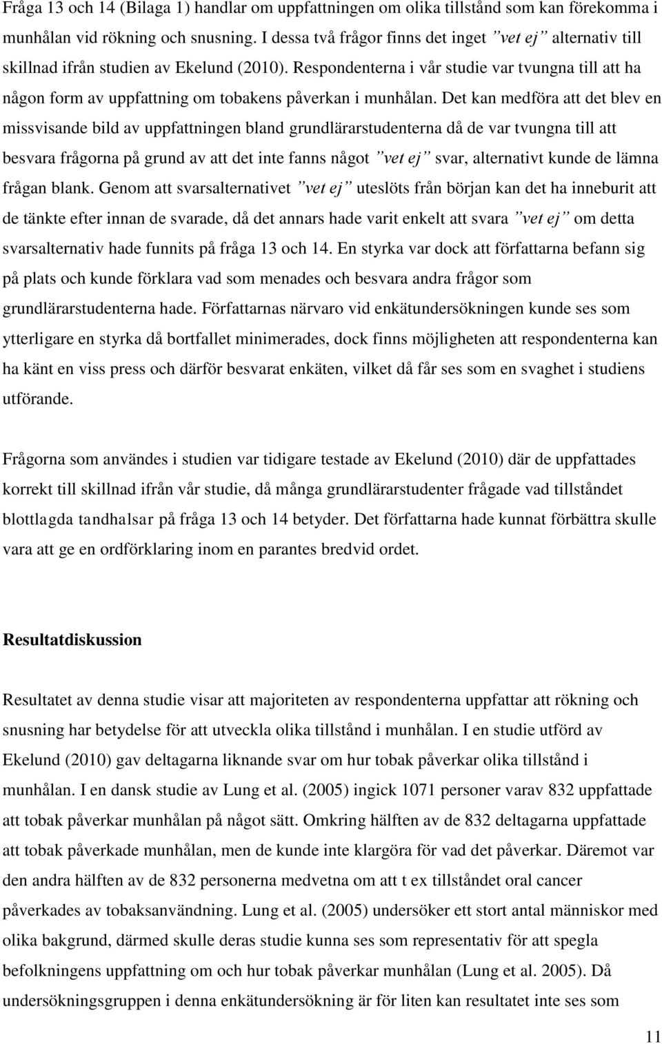 Respondenterna i vår studie var tvungna till att ha någon form av uppfattning om tobakens påverkan i munhålan.