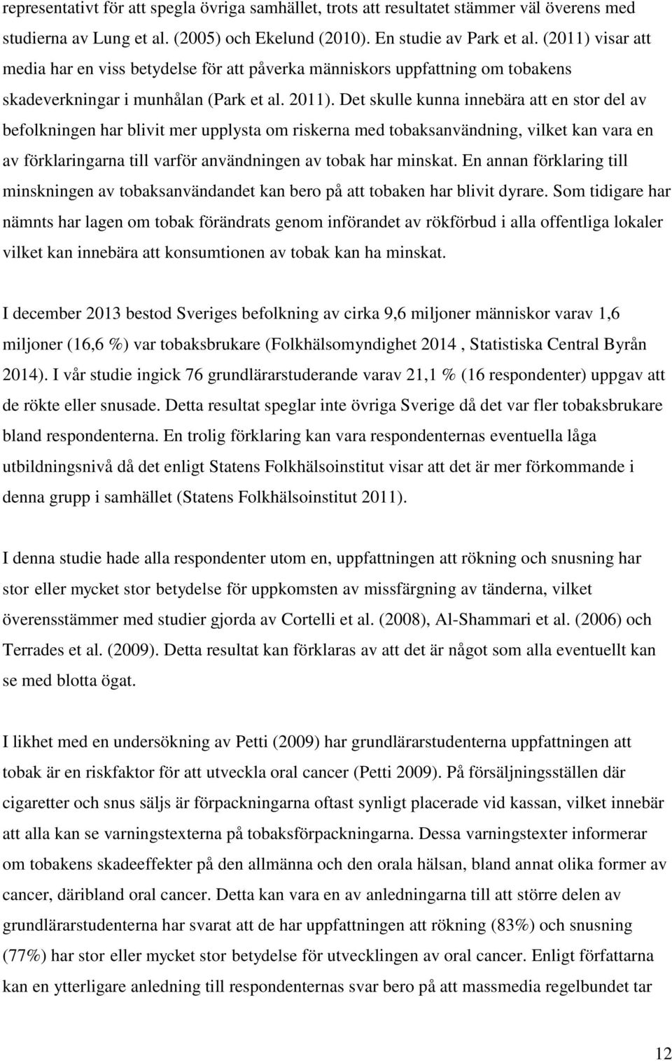 Det skulle kunna innebära att en stor del av befolkningen har blivit mer upplysta om riskerna med tobaksanvändning, vilket kan vara en av förklaringarna till varför användningen av tobak har minskat.