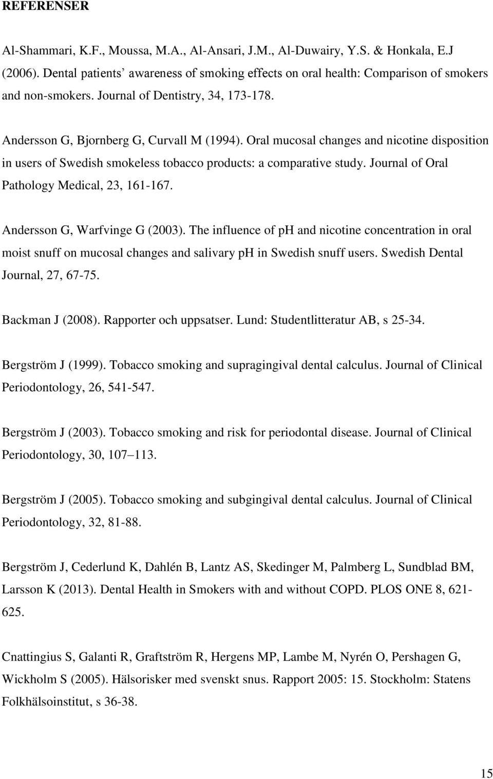 Journal of Oral Pathology Medical, 23, 161-167. Andersson G, Warfvinge G (2003).