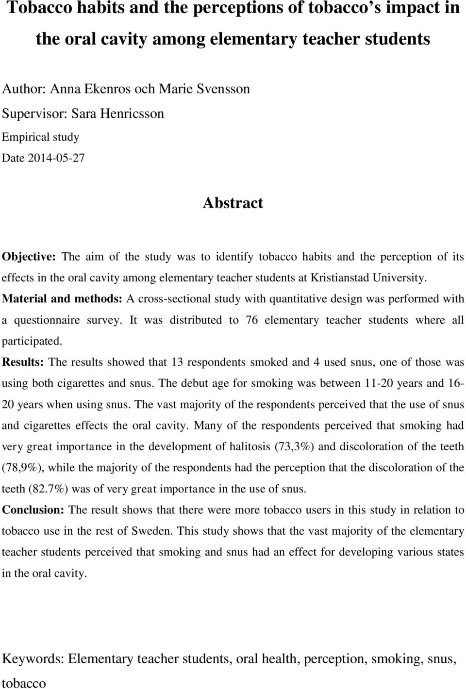 Material and methods: A cross-sectional study with quantitative design was performed with a questionnaire survey. It was distributed to 76 elementary teacher students where all participated.