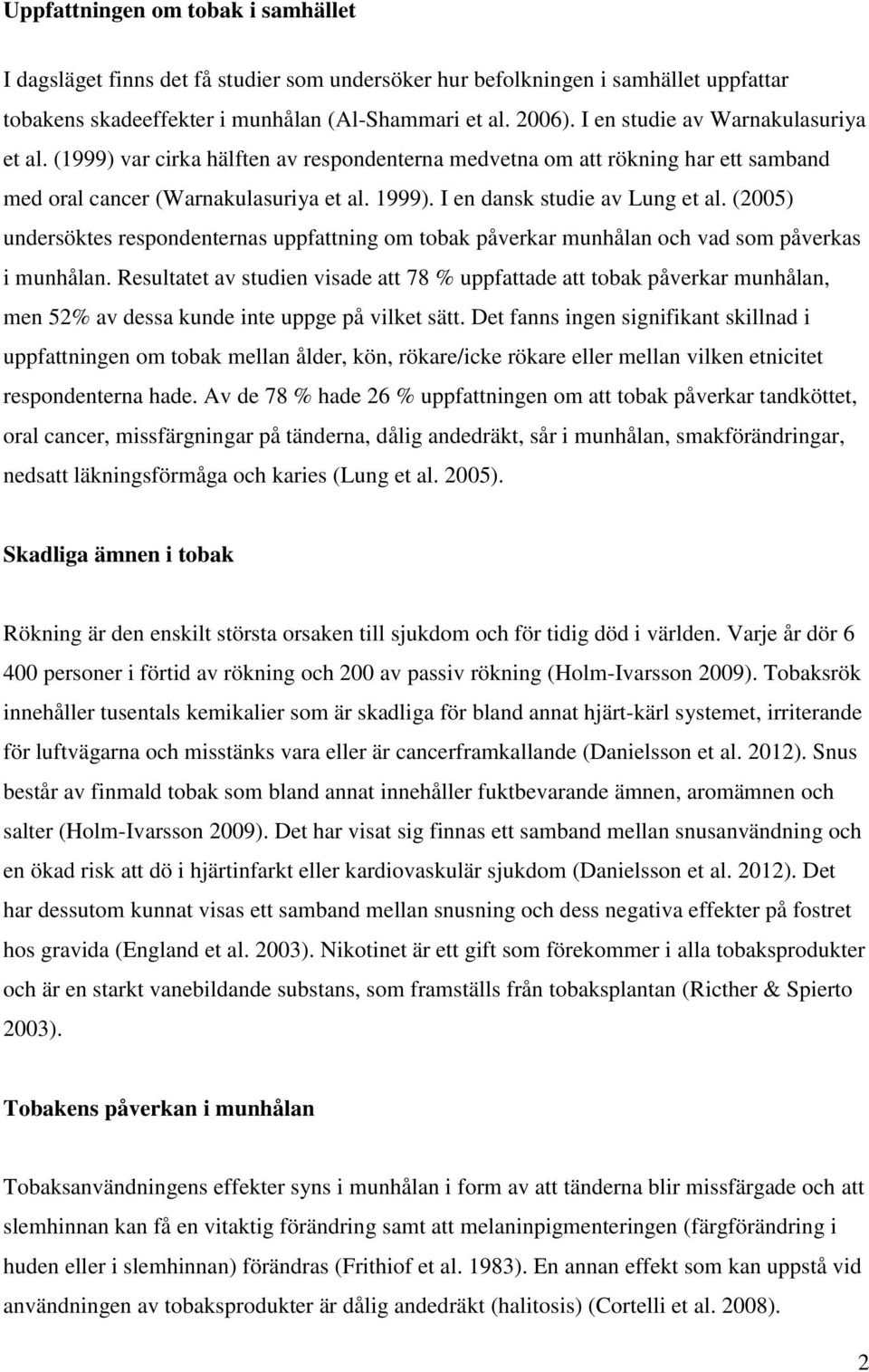 (2005) undersöktes respondenternas uppfattning om tobak påverkar munhålan och vad som påverkas i munhålan.