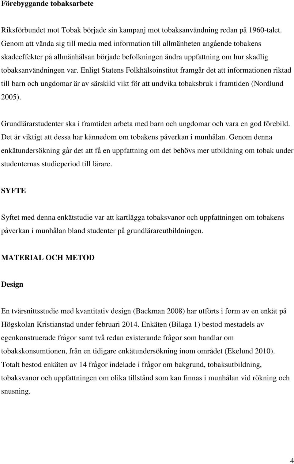 Enligt Statens Folkhälsoinstitut framgår det att informationen riktad till barn och ungdomar är av särskild vikt för att undvika tobaksbruk i framtiden (Nordlund 2005).