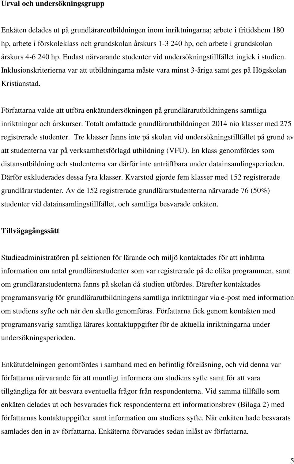 Inklusionskriterierna var att utbildningarna måste vara minst 3-åriga samt ges på Högskolan Kristianstad.