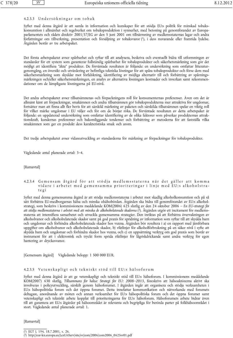 om tillnärmning av medlemsstaternas lagar och andra författningar om tillverkning, presentation och försäljning av tobaksvaror ( 1 ), i dess nuvarande eller framtida lydelse.