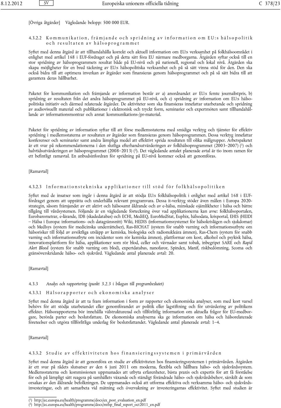 verksamhet på folkhälsoområdet i enlighet med artikel 168 i EUF-fördraget och på detta sätt föra EU närmare medborgarna.