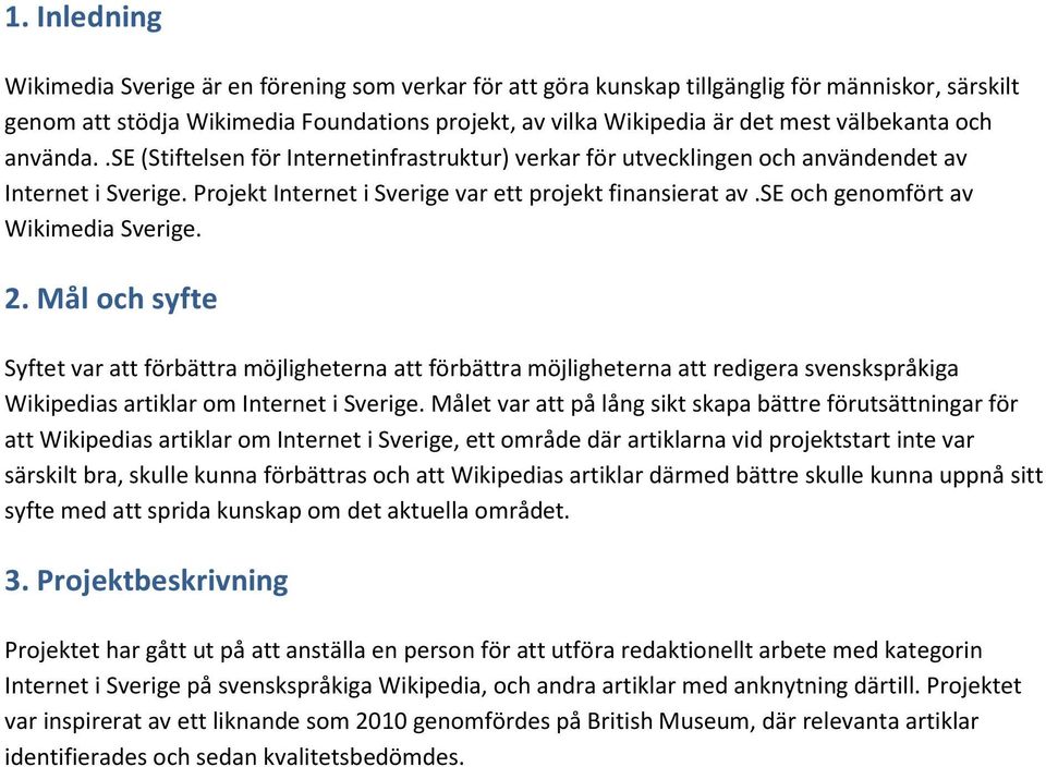 se och genomfört av Wikimedia Sverige. 2. Mål och syfte Syftet var att förbättra möjligheterna att förbättra möjligheterna att redigera svenskspråkiga Wikipedias artiklar om Internet i Sverige.