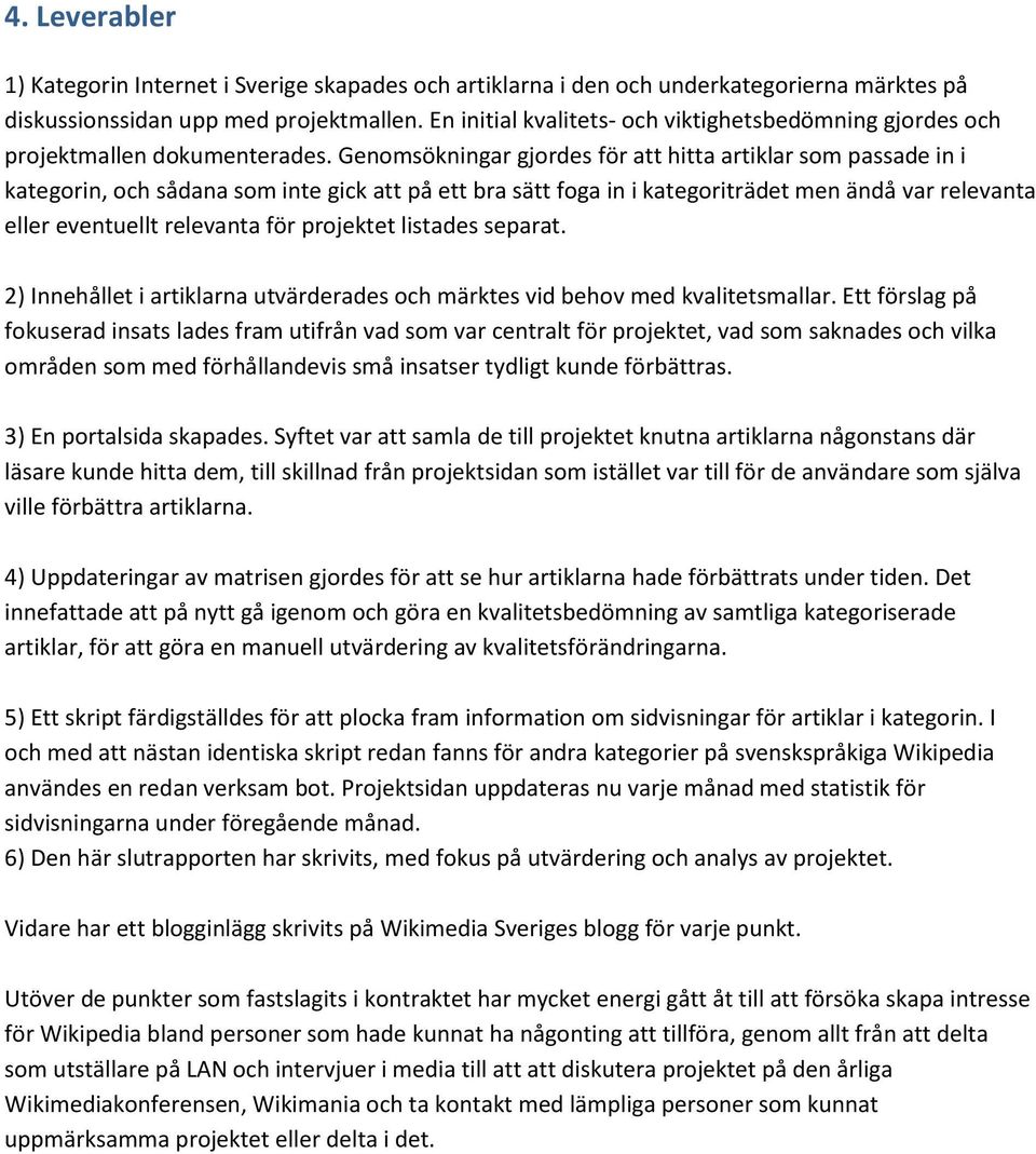 Genomsökningar gjordes för att hitta artiklar som passade in i kategorin, och sådana som inte gick att på ett bra sätt foga in i kategoriträdet men ändå var relevanta eller eventuellt relevanta för