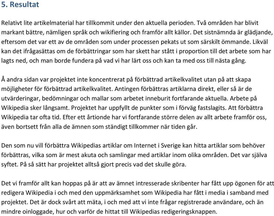 Likväl kan det ifrågasättas om de förbättringar som har skett har stått i proportion till det arbete som har lagts ned, och man borde fundera på vad vi har lärt oss och kan ta med oss till nästa gång.