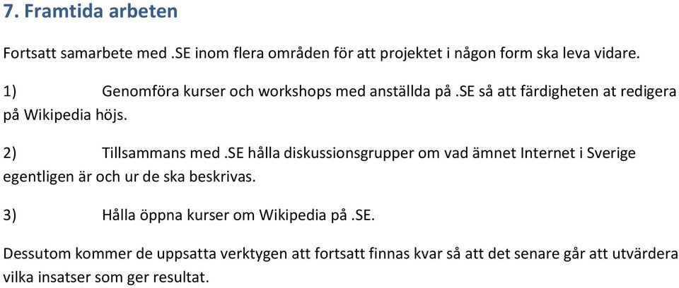 se hålla diskussionsgrupper om vad ämnet Internet i Sverige egentligen är och ur de ska beskrivas.