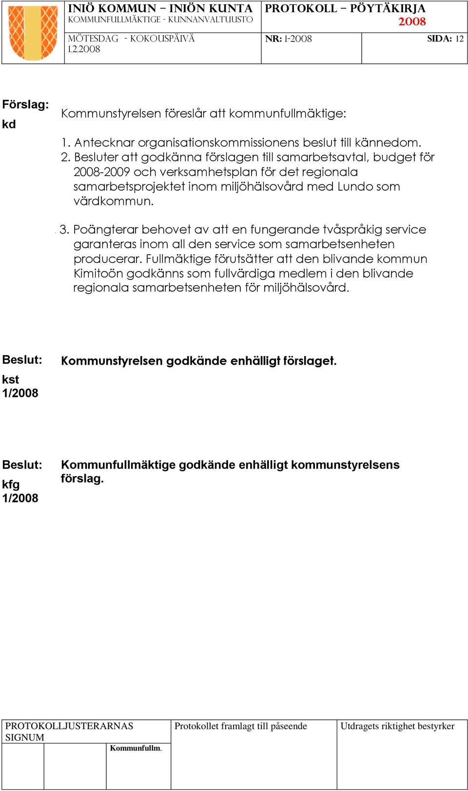 3. Poängterar behovet av att en fungerande tvåspråkig service garanteras inom all den service som samarbetsenheten producerar.