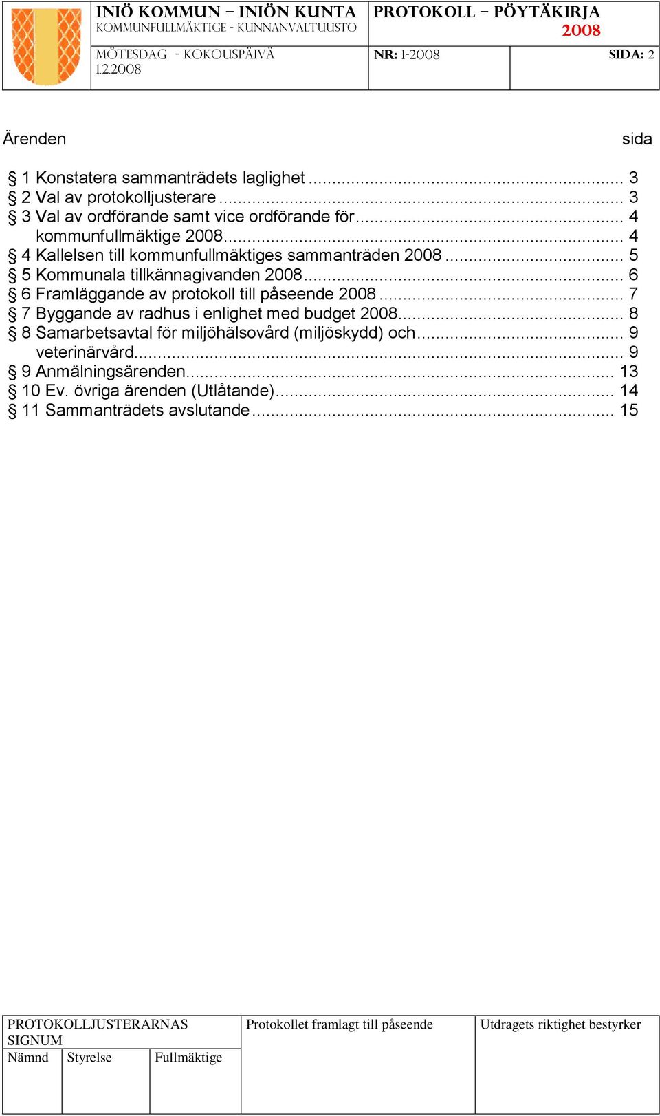 .. 5 5 Kommunala tillkännagivanden... 6 6 Framläggande av protokoll till påseende... 7 7 Byggande av radhus i enlighet med budget.