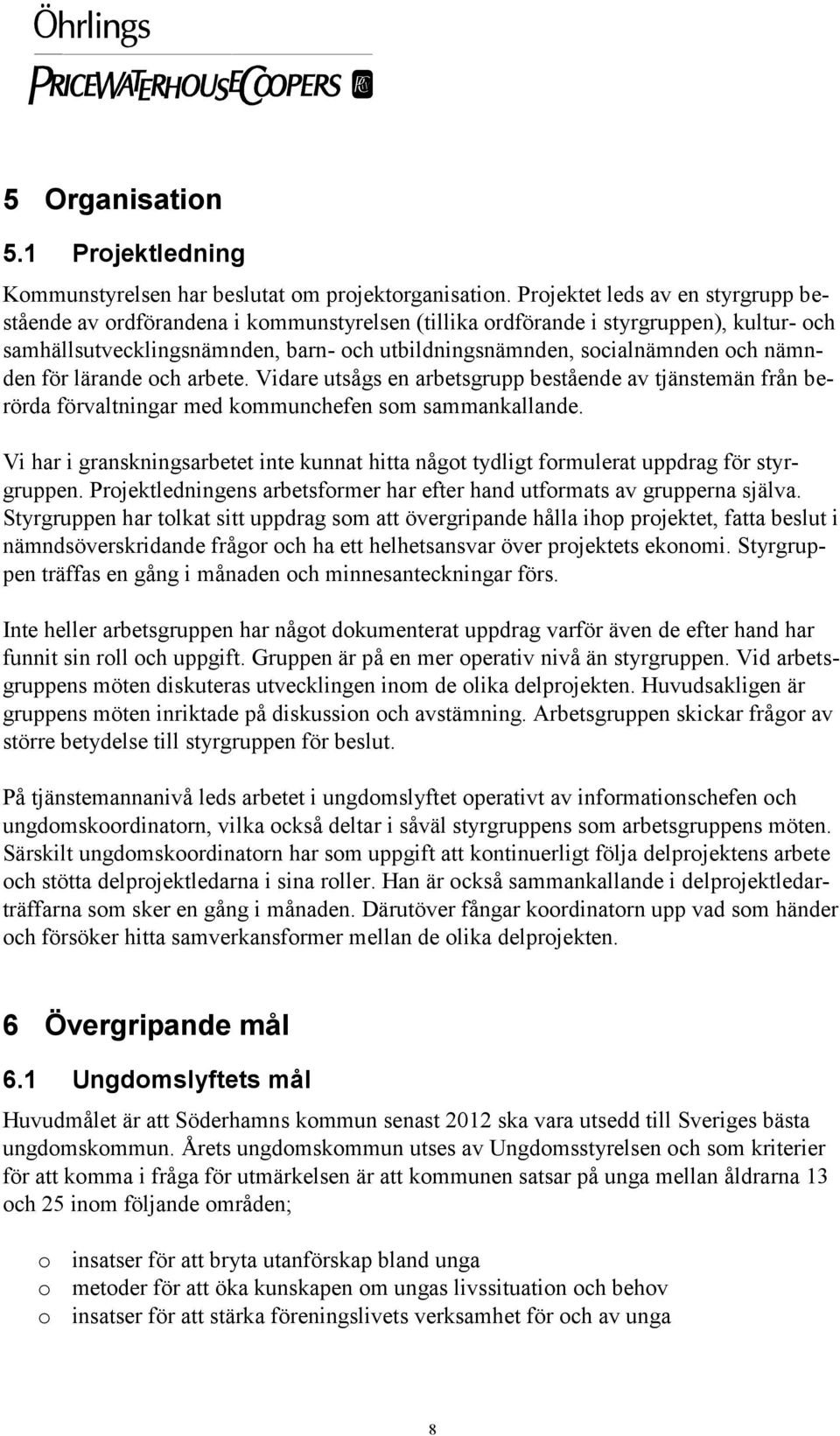 nämnden för lärande och arbete. Vidare utsågs en arbetsgrupp bestående av tjänstemän från berörda förvaltningar med kommunchefen som sammankallande.
