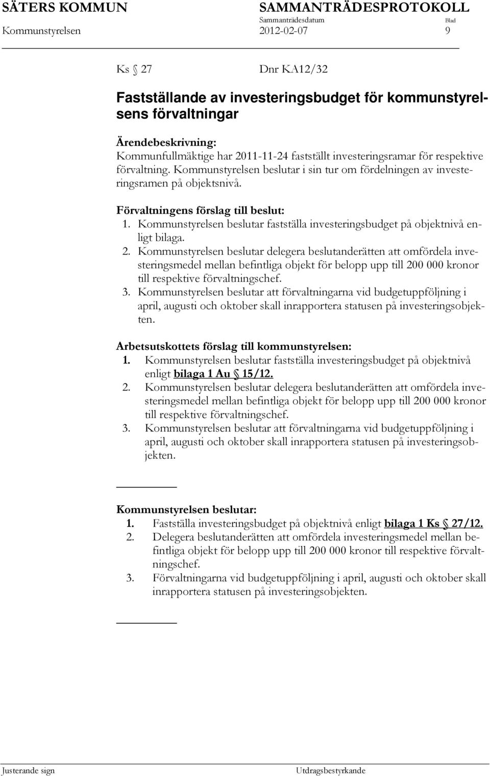 Kommunstyrelsen beslutar fastställa investeringsbudget på objektnivå enligt bilaga. 2.